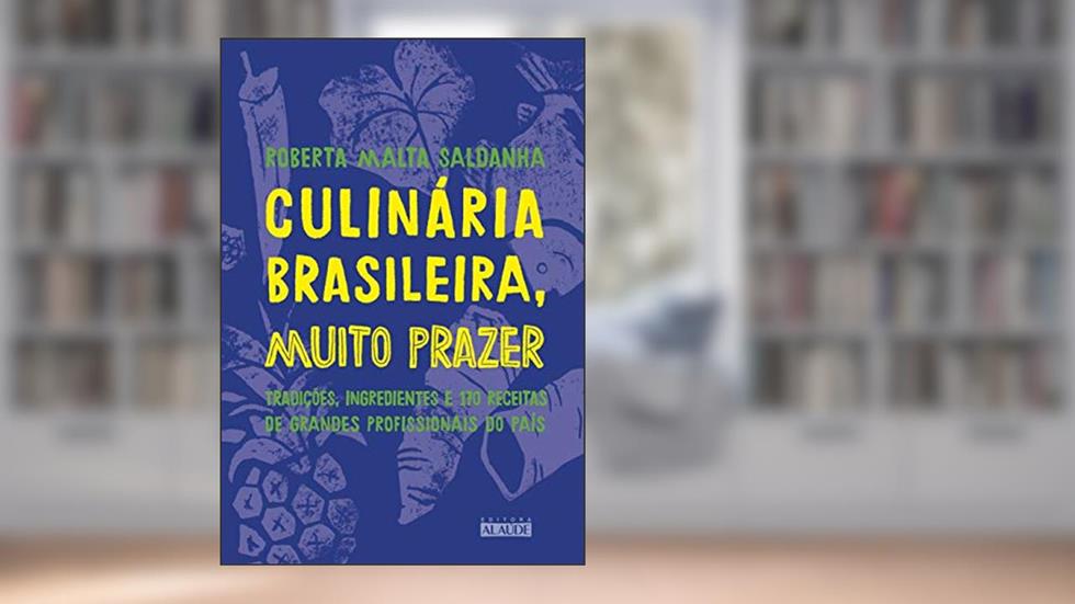 Culinária Brasileira, Muito Prazer: Tradições, Ingredientes e 170 Receitas de Grandes Profissionais do País, do autor Roberta Malta Saldanha