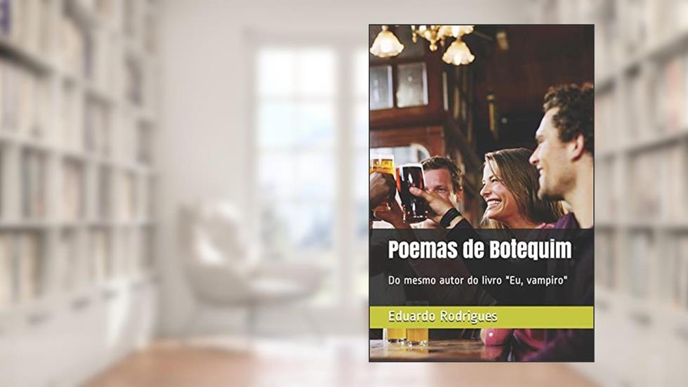 Poemas de Botequim: Do mesmo autor do livro Eu, vampiro, do autor Eduardo Leal Rodrigues Junior