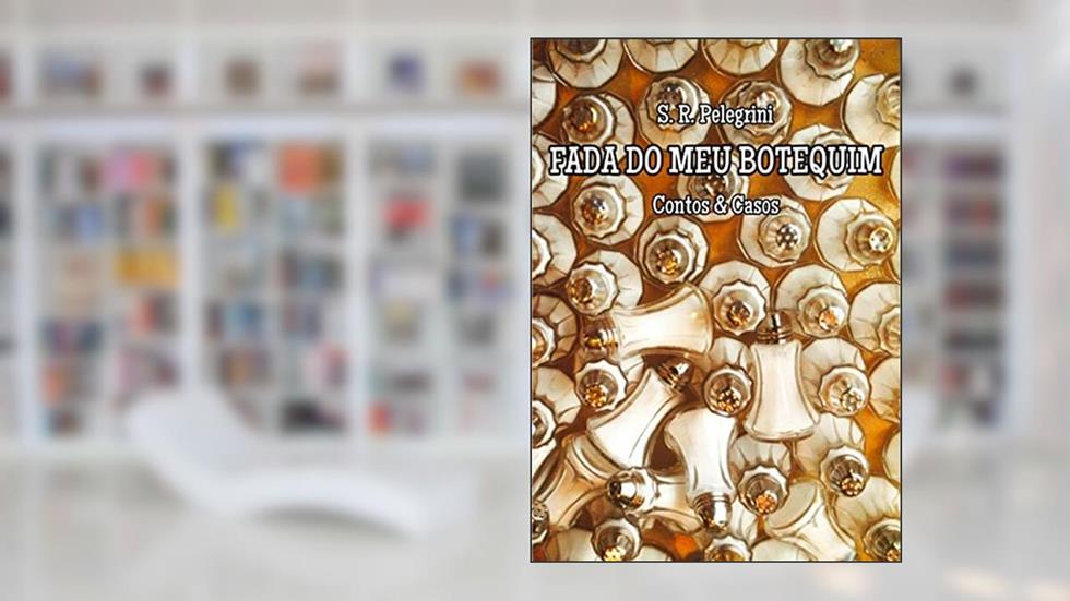 FADA DO MEU BOTEQUIM: Contos & Causos, do autor S. R. Pelegrini