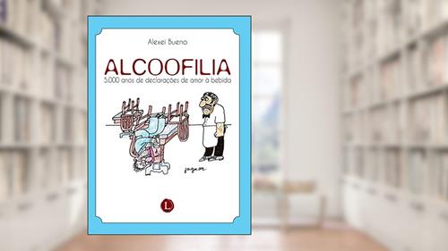Capa de Alcoofilia. 5.000 Anos de Declarações de Amor à Bebida, do autor Alexei Bueno