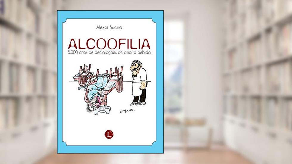 Alcoofilia. 5.000 Anos de Declarações de Amor à Bebida, do autor Alexei Bueno