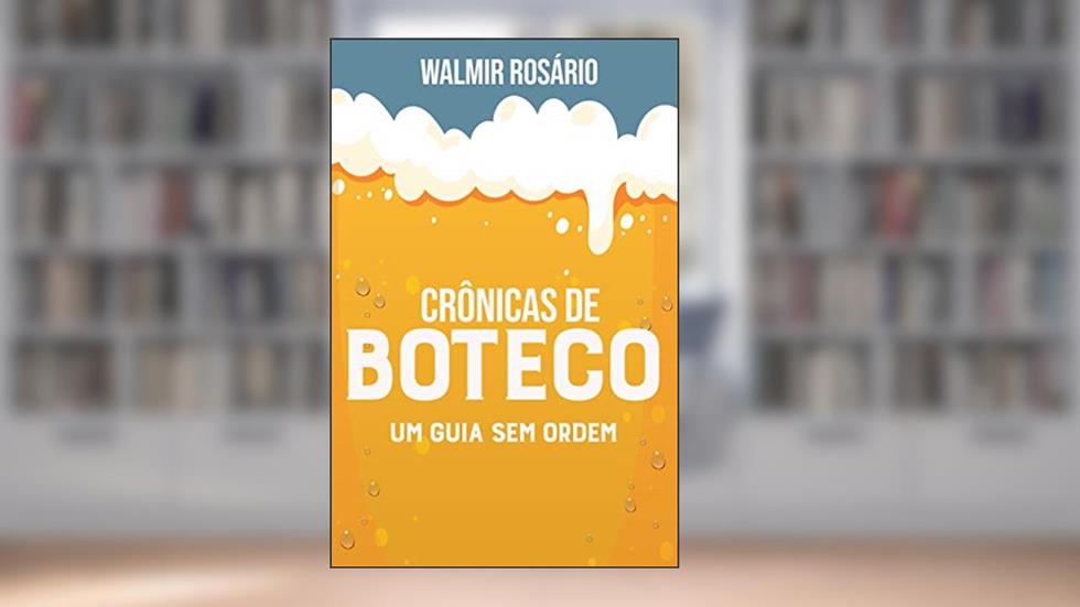 Crônicas de Boteco, Um guia sem ordem, do autor Walmir Rosário