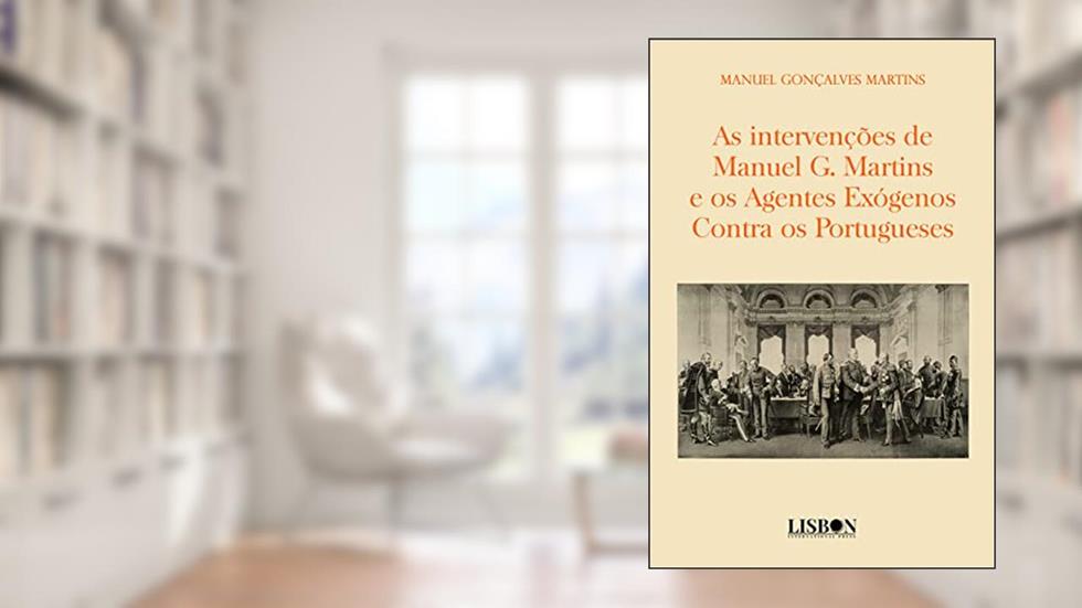 As intervenções de Manuel G. Martins e os Agentes Exógenos Contra os Portugueses, do autor Manuel Gonçalves Martins