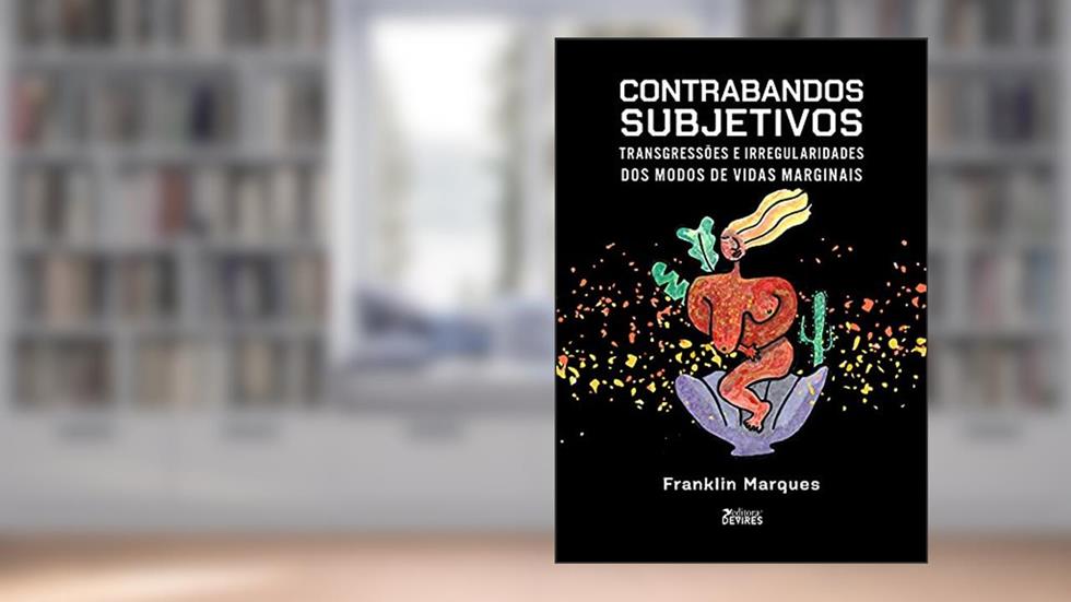 Contrabandos subjetivos: Transgressões e irregularidades dos modos de vidas marginais, do autor Franklin Marques