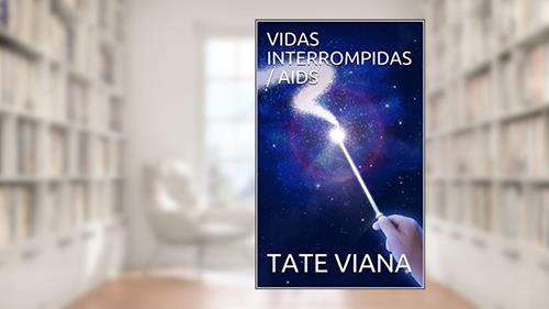Capa de VIDAS INTERROMPIDAS / AIDS, do autor TATE VIANA