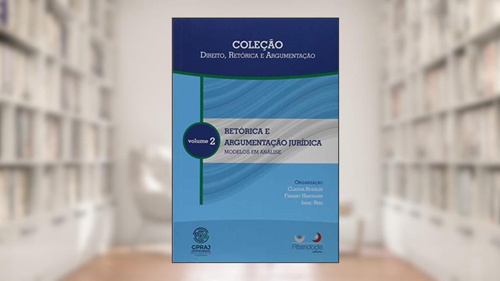 Retórica e Argumentação Jurídica. Modelos em Análise - Volume 2 - Coleção Direito, Retórica e Argumentação, do autor Claudia Roesler