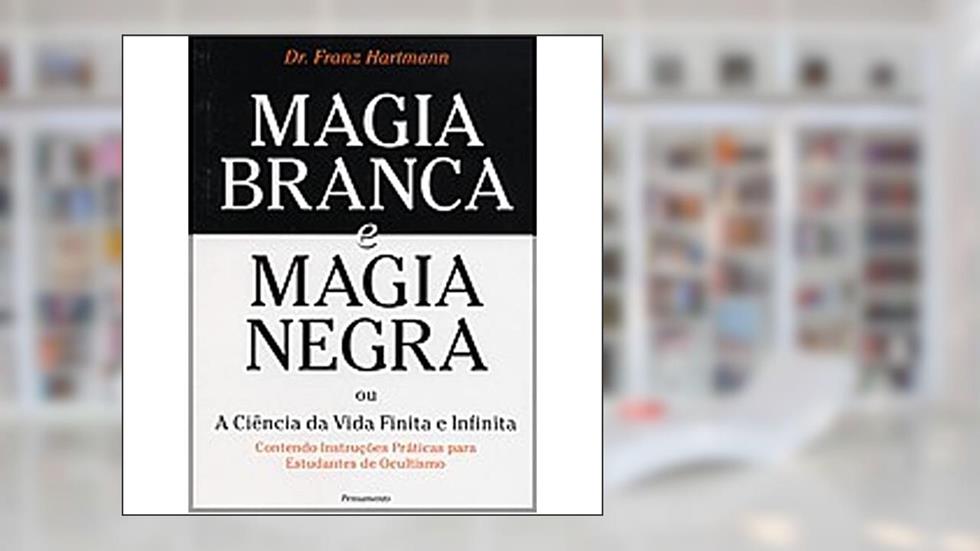Magia Branca E Magia Negra, do autor Franz Hartmann