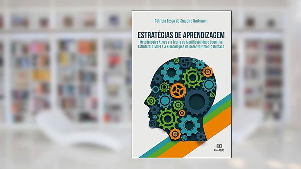 Estratégias de aprendizagem: metodologias ativas e a Teoria da Modificabilidade Cognitiva Estrutural (TMCE) e a bioecológica de d, do autor Patrícia Lessa de Siqueira Hartmann