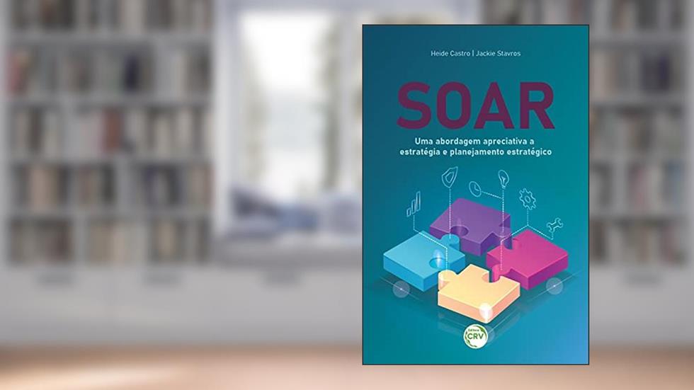 Soar: uma abordagem apreciativa a estratégia e planejamento estratégico, do autor Heide CASTRO