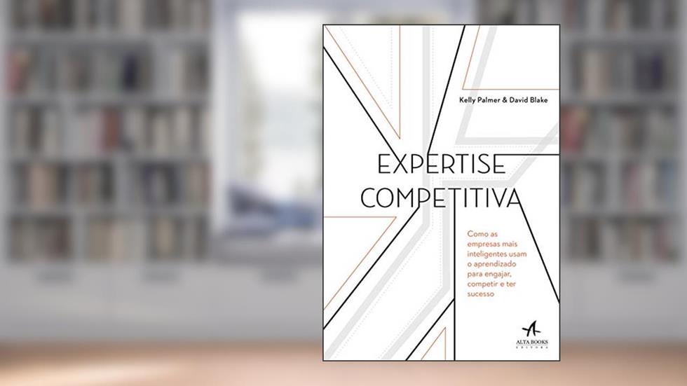 Expertise Competitiva: Como as Empresas Mais Inteligentes Usam o Aprendizado Para Engajar, Competir e ter Sucesso, do autor David Blake; Kelly Palmer
