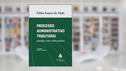 Capa de Processo administrativo tributário: princípios, vícios e efeitos jurídicos, do autor Fábio Soares de Melo