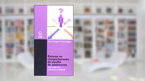 Capa de Estresse no comportamento de escolha do adolescente: Intervenção em orientação profissional, do autor Patrícia Bergantin Soares Paggiaro