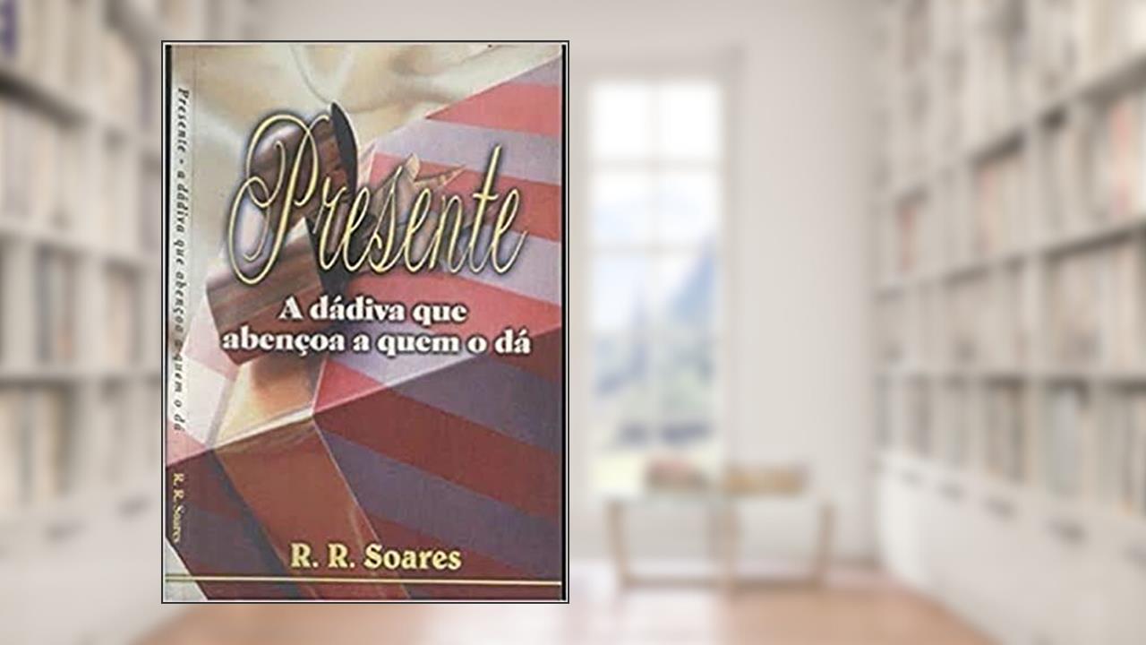 Presente a Dádiva que Abençoa a Quem o Dá, do autor R. R. Soares