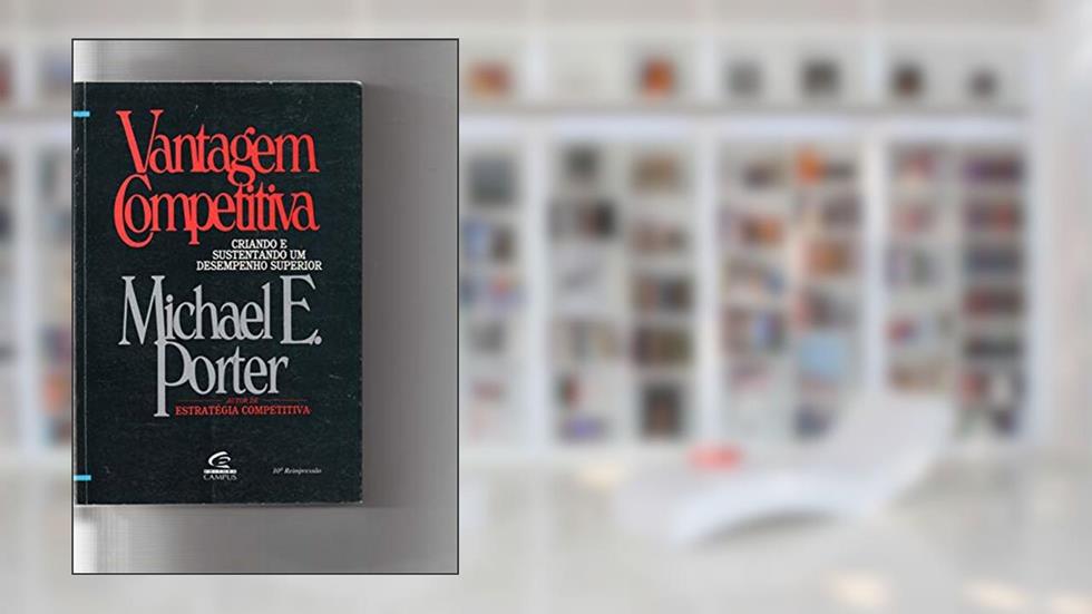 Vantagem competitiva: Criando e Sustentando um Desempenho Superior, do autor Megan L. Porter