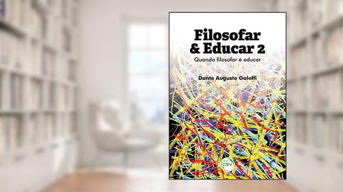 Capa de Filosofar & educar: quando filosofar é educar volume 2, do autor Dante Augusto Galeffi