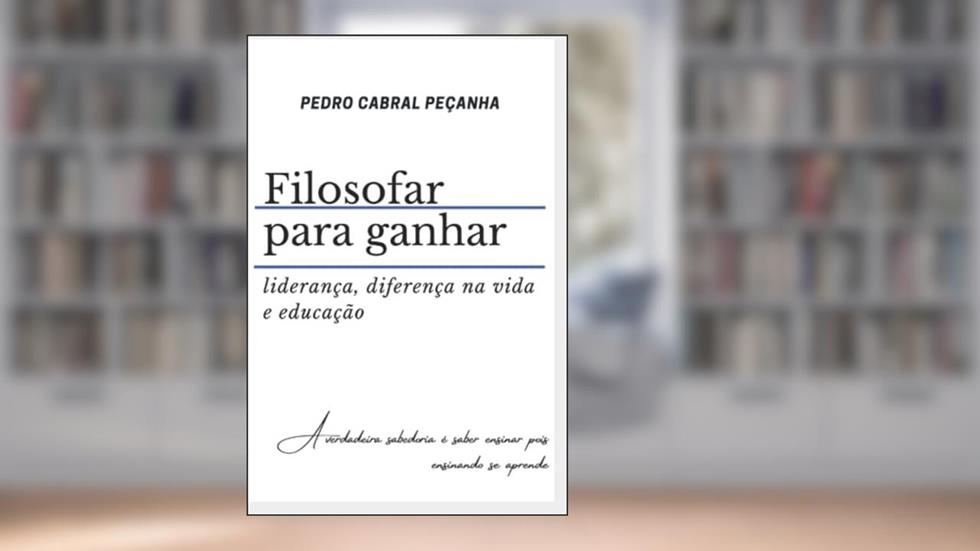 Filosofar para ganhar: liderança, diferença na vida e educação (Portuguese Edition), do autor Pedro Cabral Peçanha