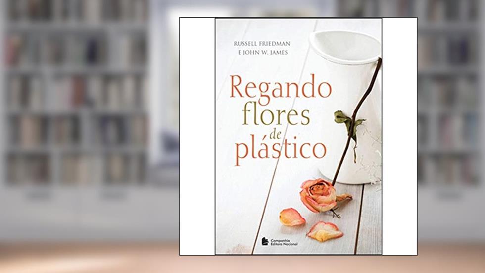 Regando flores de plástico, do autor Russell Friedman; John W. James
