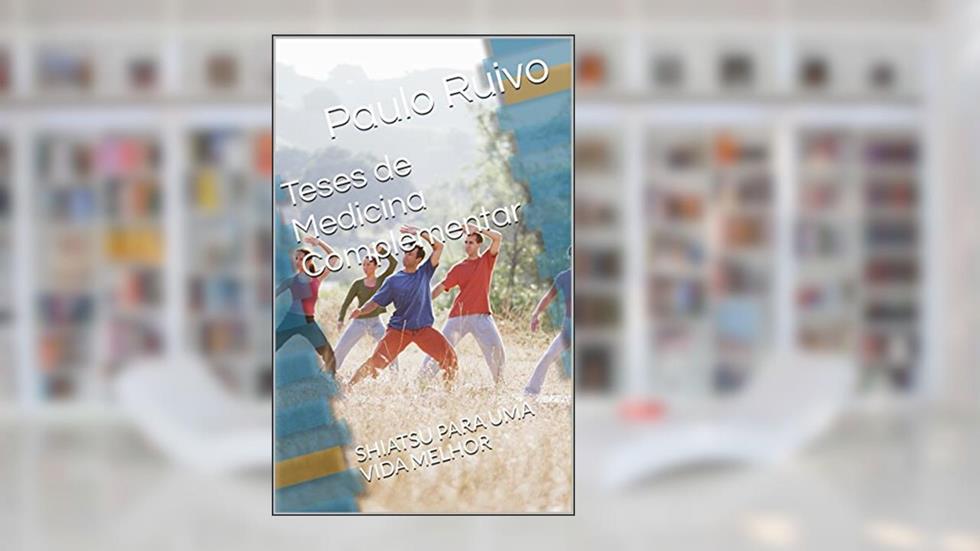 Teses de Medicina Complementar: SHIATSU PARA UMA VIDA MELHOR, do autor Paulo Ruivo