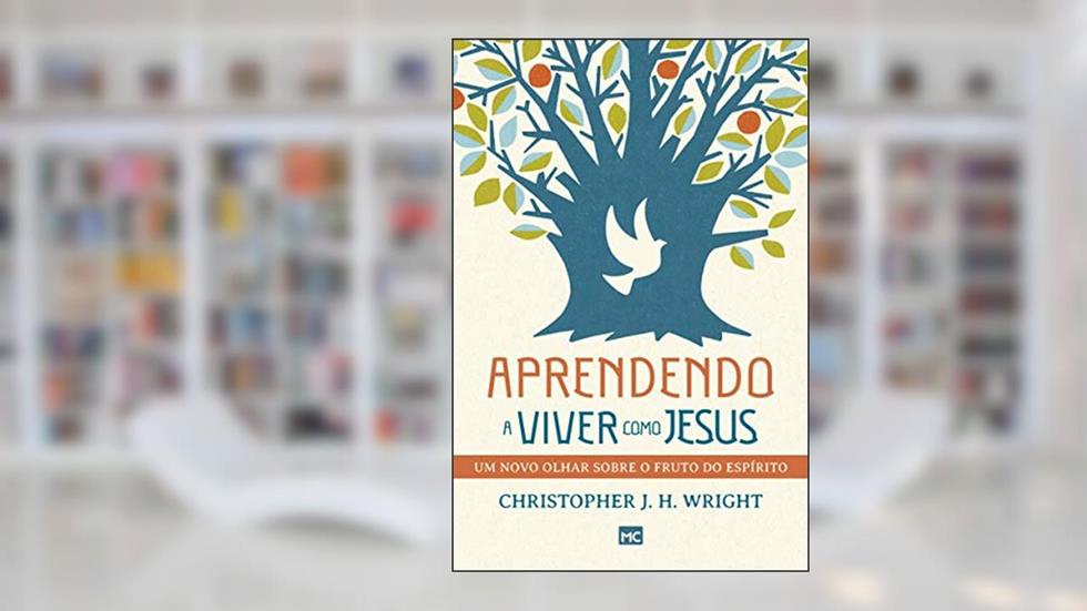 Aprendendo a viver como Jesus: Um novo olhar sobre o fruto do Espírito, do autor Christopher J.H Wright