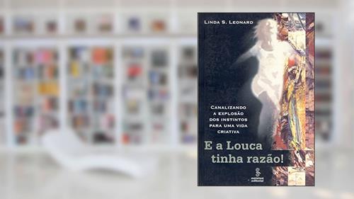 Capa de E a louca tinha razão!: canalizando a explosão dos instintos para uma vida criativa, do autor Linda S. Leonard