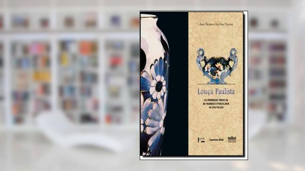 Louça Paulista. As Primeiras Fábricas de Faiança e Porcelana de São Paulo, do autor Jose Hermes Martins Pereira