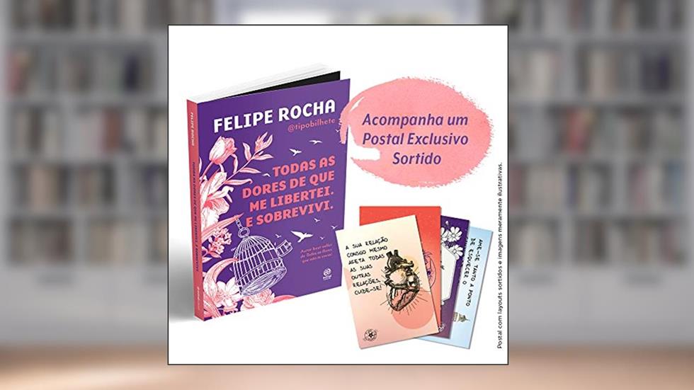 Todas as dores de que me libertei. E sobrevivi. + Postal Exclusivo, do autor Felipe Rocha