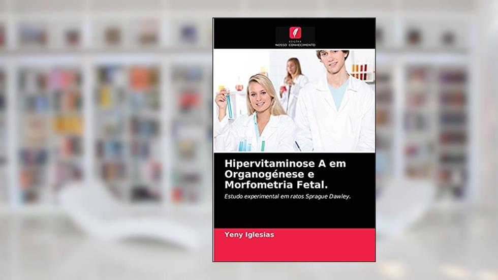 Hipervitaminose A em Organogénese e Morfometria Fetal.: Estudo experimental em ratos Sprague Dawley., do autor Yeny Iglesias