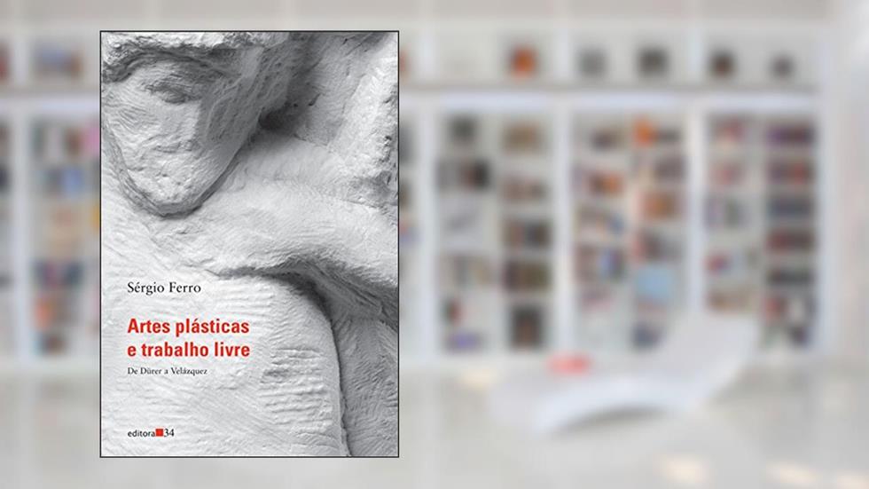 Artes plásticas e trabalho livre I: de Durer a Velasquez, do autor Sérgio Ferro