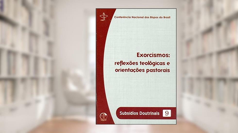 Exorcismos - Reflexões Teológicas e Orientações Pastorais - Subsídios Doutrinais 9, do autor Cnbb