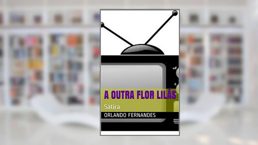 A OUTRA FLOR LILÁS: Sátira, do autor Orlando Fernandes
