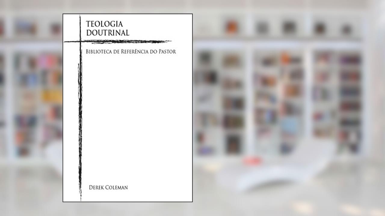 Capa de Teologia Doutrinal (Biblioterca De Referencia Do Pastor Livro 1), do autor Derek Coleman