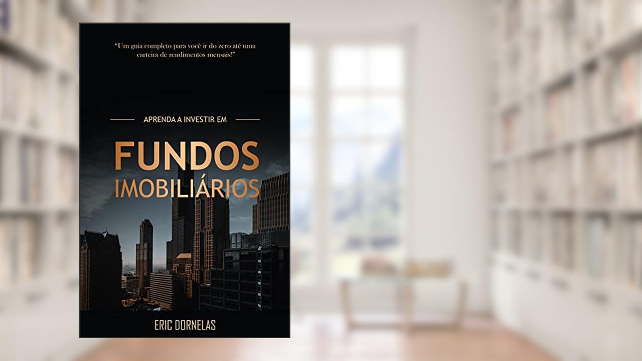 Aprenda a Investir em Fundos Imobiliários, do autor Eric Dornelas