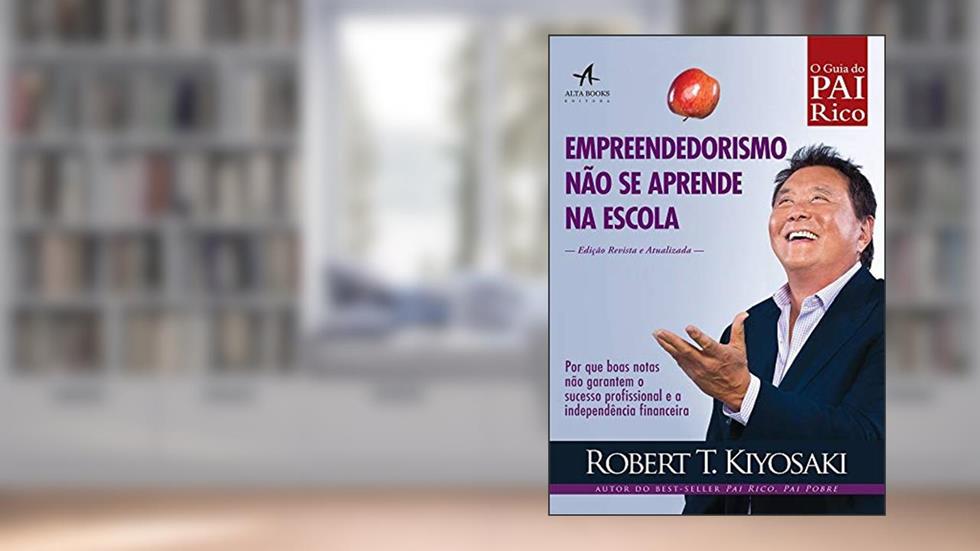 Empreendedorismo Não se Aprende na Escola, do autor Robert T. Kiyosaki