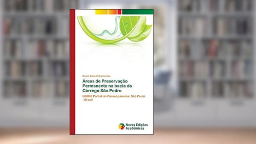 Capa de Áreas de Preservação Permanente na bacia do Córrego São Pedro: UGRHI Pontal do Paranapanema, São Paulo - Brasil, do autor Bruno Bianchi Guimarães