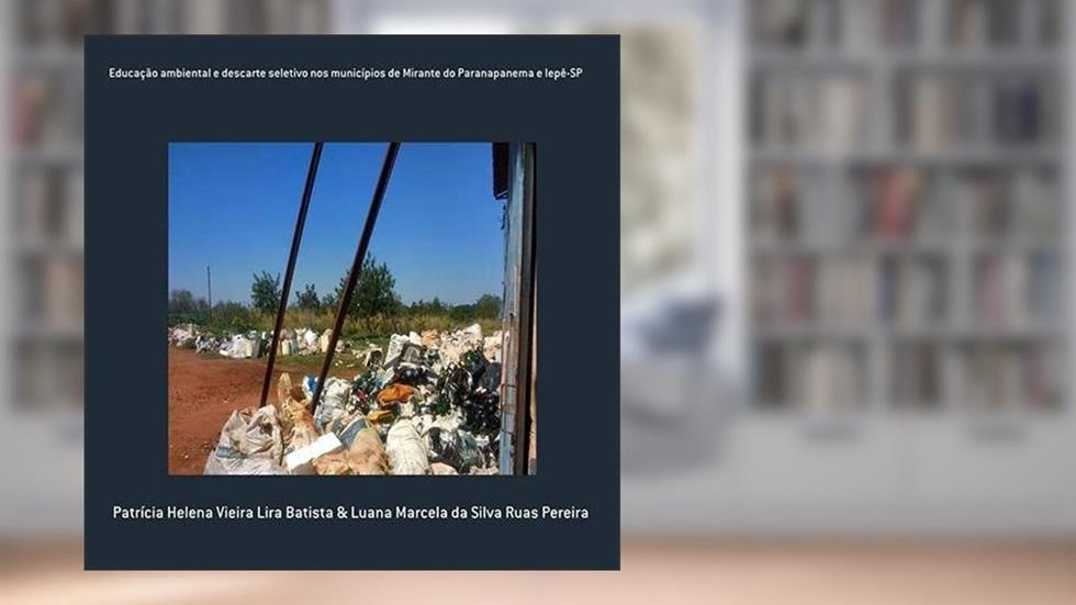 Educação Ambiental E Descarte Seletivo Nos Municípios De Mirante Do Paranapanema E Iepê-sp, do autor Patrícia Helena Vieira Lira Batista & Luana Marcela Da Silva Ruas Pereira