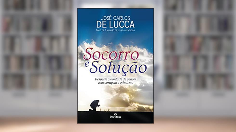 Socorro e solução: Desperte a vontade de vencer com coragem e otimismo, do autor José Carlos De Lucca