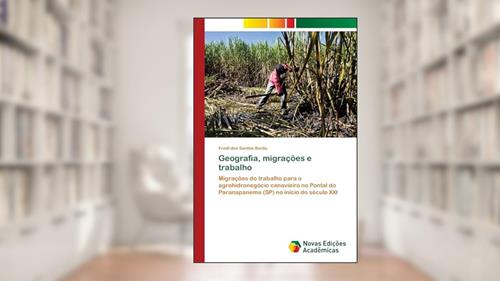 Capa de Geografia, migrações e trabalho: Migrações do trabalho para o agrohidronegócio canavieiro no Pontal do Paranapanema (SP) no início do século XXI, do autor Fredi dos Santos Bento