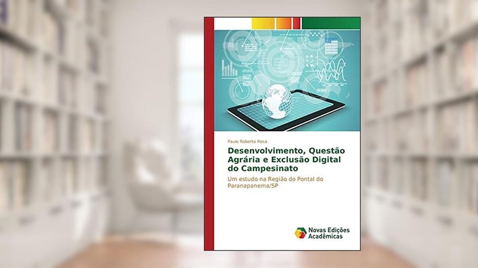 Desenvolvimento, Questão Agrária e Exclusão Digital do Campesinato: Um estudo na Região do Pontal do Paranapanema/SP, do autor Rosa Paulo Roberto