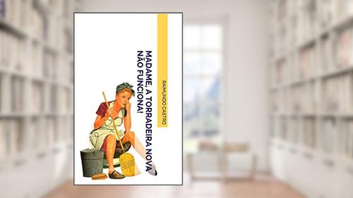 Capa de MADAME, A TORRADEIRA NOVA NÃO FUNCIONA!, do autor Raimundo Castro