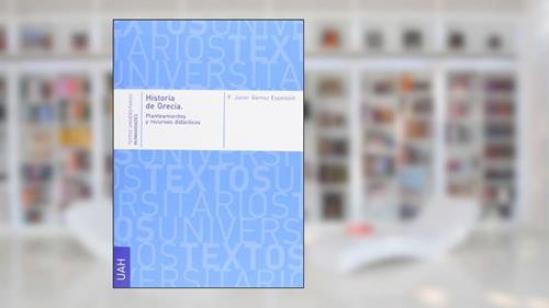 Capa de Historia de Grecia. Planteamientos y recursos didácticos, do autor F. Javier Gómez Espelosín