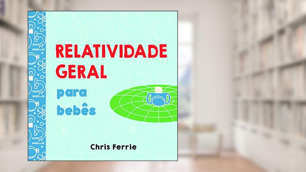 Relatividade Geral Para Bebês, do autor Chris Ferrie