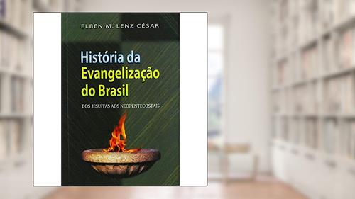 Capa de Historia da Evangelizacao do Brasil - dos Jesuitas aos Neopentecostais - 1ª, do autor Cesar- Elben M. Lenz