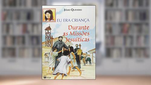 Capa de Durante as Missões Jesuíticas - Coleção Eu Era Criança, do autor Júlio Quevedo