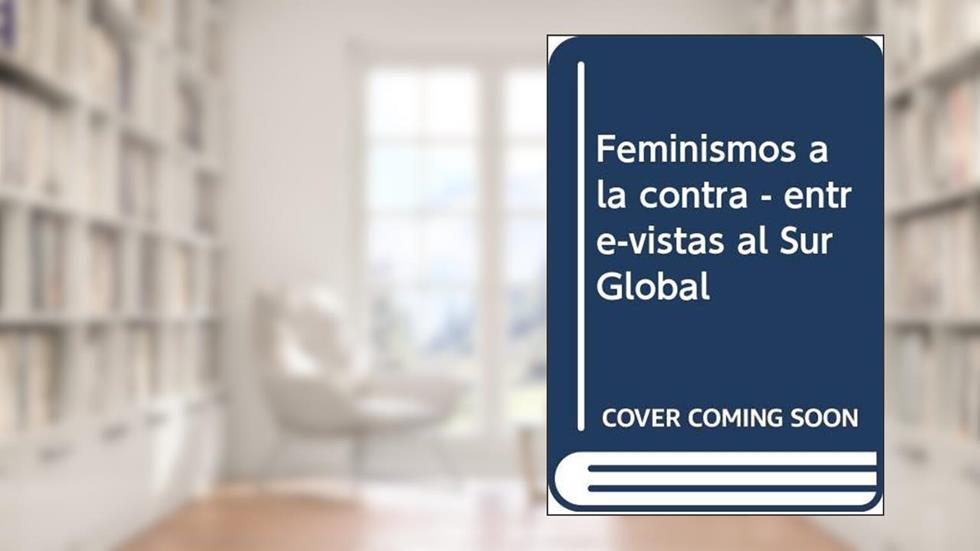 Feminismos a la contra: Entre-vistas al Sur Global, do autor Luis Martínez Andrade