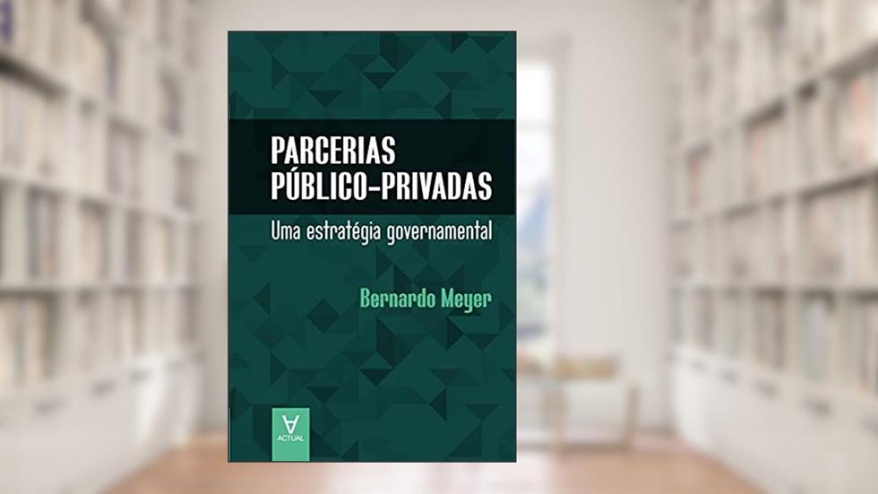 Parcerias Público-privadas: uma Estratégia Governamental, do autor Bernardo Meyer