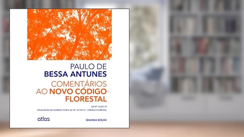Comentários ao Novo Código Florestal: Atualizado de Acordo com a Lei No 12.727/12 - 2ª Edição 2014: Lei nº 12.651/12 - Atualizado de Acordo com a lei nº 12.727/12 - Código Florestal, do autor Paulo de Bessa Antunes