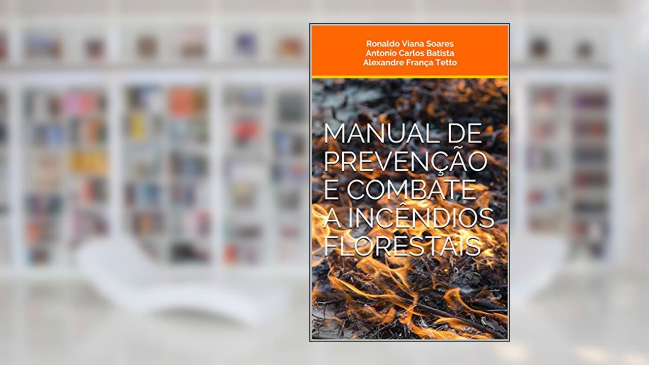 Manual de Prevenção e Combate a Incêndios Florestais, do autor Ronaldo Viana Soares; Antonio Carlos Batista; Alexandre França Tetto