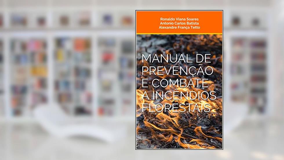 Manual de Prevenção e Combate a Incêndios Florestais, do autor Ronaldo Viana Soares; Antonio Carlos Batista; Alexandre França Tetto