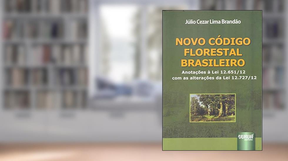 Novo Código Florestal Brasileiro: Anotações à Lei 12.651/12 com as alterações da Lei 12.727/12, do autor Júlio Cezar Lima Brandão