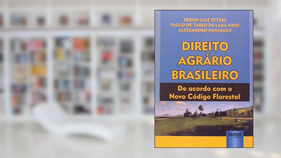 Direito Agrário Brasileiro - De acordo com o Novo Código Florestal, do autor Edson Luiz Peters; Paulo de Tarso de Lara Pires; Alessandro Panasolo